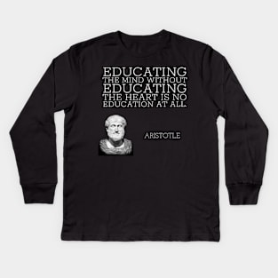 aristotle | quotes | educating the mind without educating the heart is no education at all Kids Long Sleeve T-Shirt